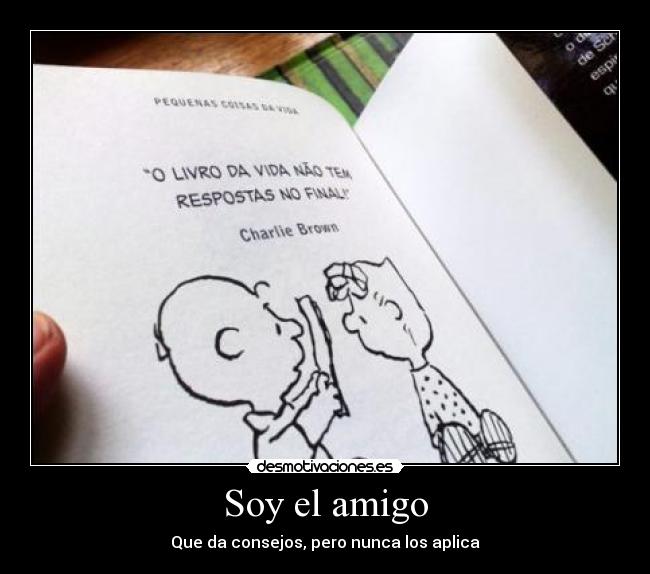 Soy el amigo - Que da consejos, pero nunca los aplica