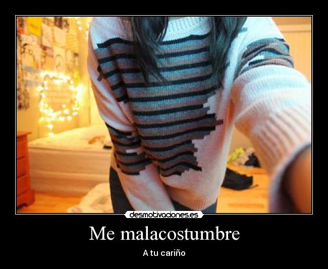Me malacostumbre - A tu cariño