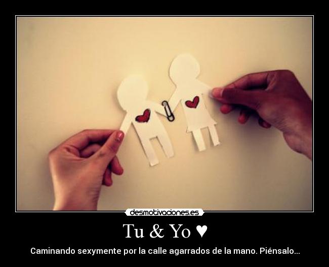 Tu & Yo ♥ - Caminando sexymente por la calle agarrados de la mano. Piénsalo...