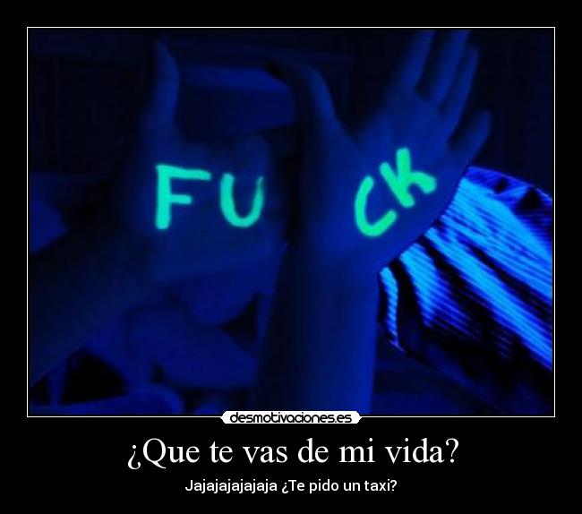 ¿Que te vas de mi vida? - Jajajajajajaja ¿Te pido un taxi?