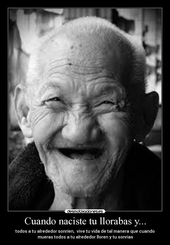 Cuando naciste tu llorabas y... -