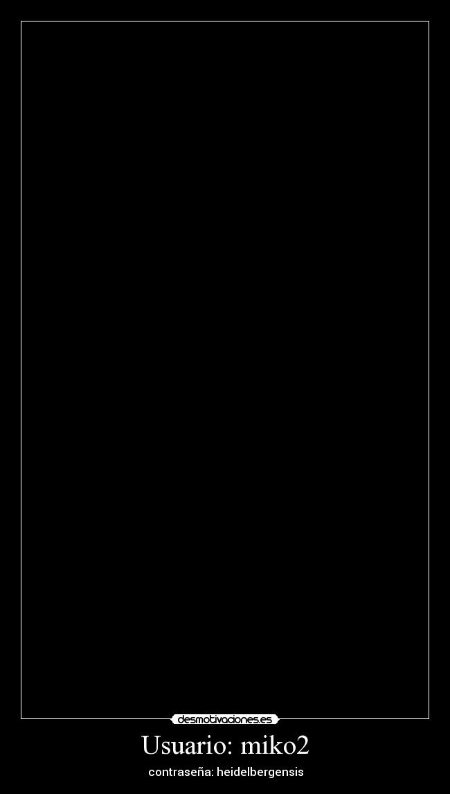 Usuario: miko2 - contraseña: heidelbergensis