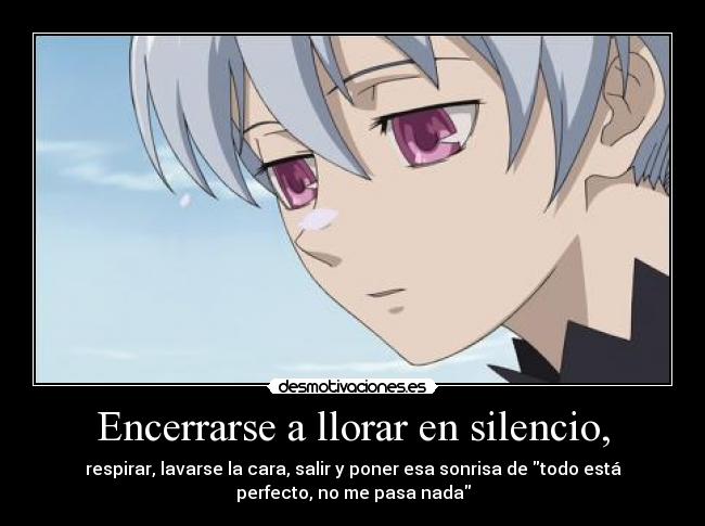 Encerrarse a llorar en silencio, -