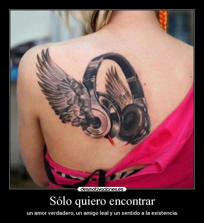 Sólo quiero encontrar - un amor verdadero, un amigo leal y un sentido a la existencia.