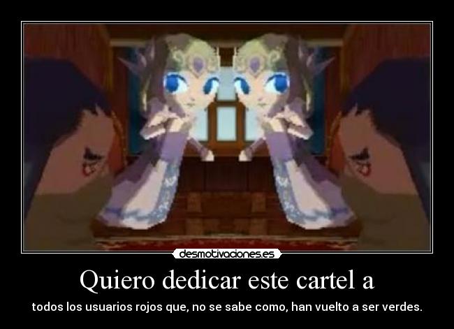 Quiero dedicar este cartel a - todos los usuarios rojos que, no se sabe como, han vuelto a ser verdes.