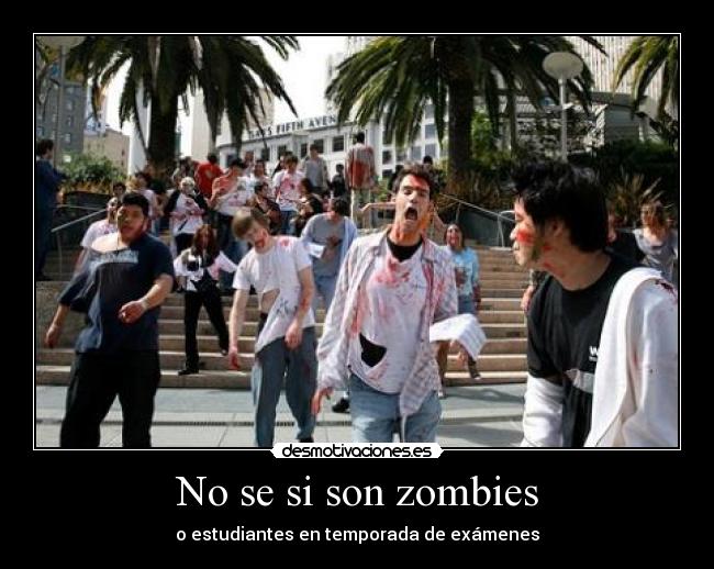 No se si son zombies - o estudiantes en temporada de exámenes