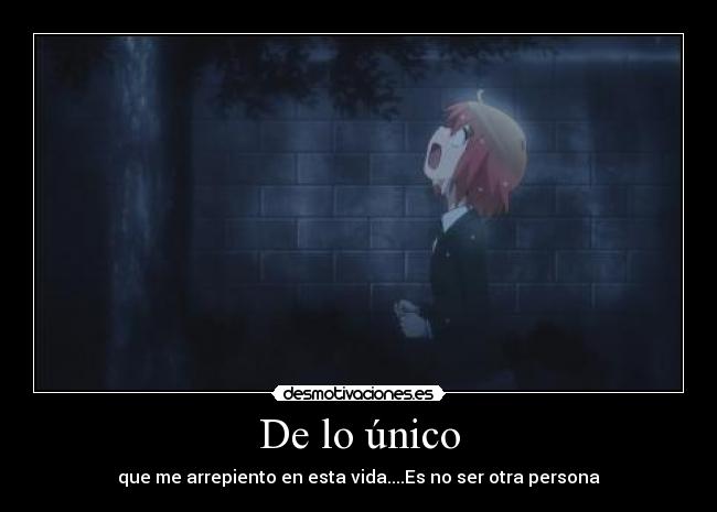 De lo único - que me arrepiento en esta vida....Es no ser otra persona