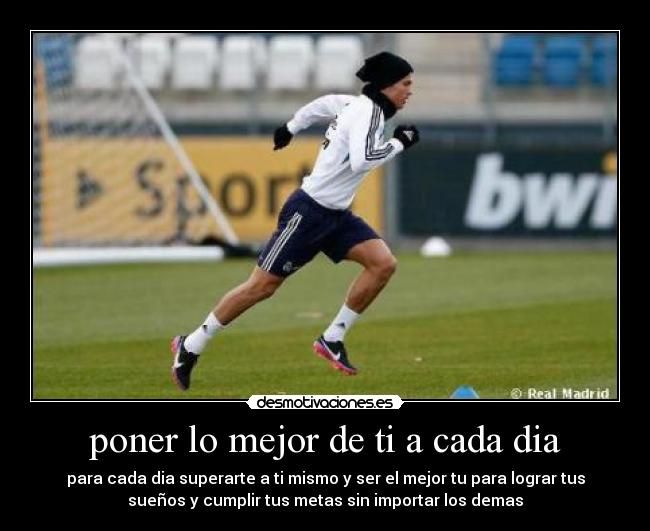 poner lo mejor de ti a cada dia - para cada dia superarte a ti mismo y ser el mejor tu para lograr tus
sueños y cumplir tus metas sin importar los demas