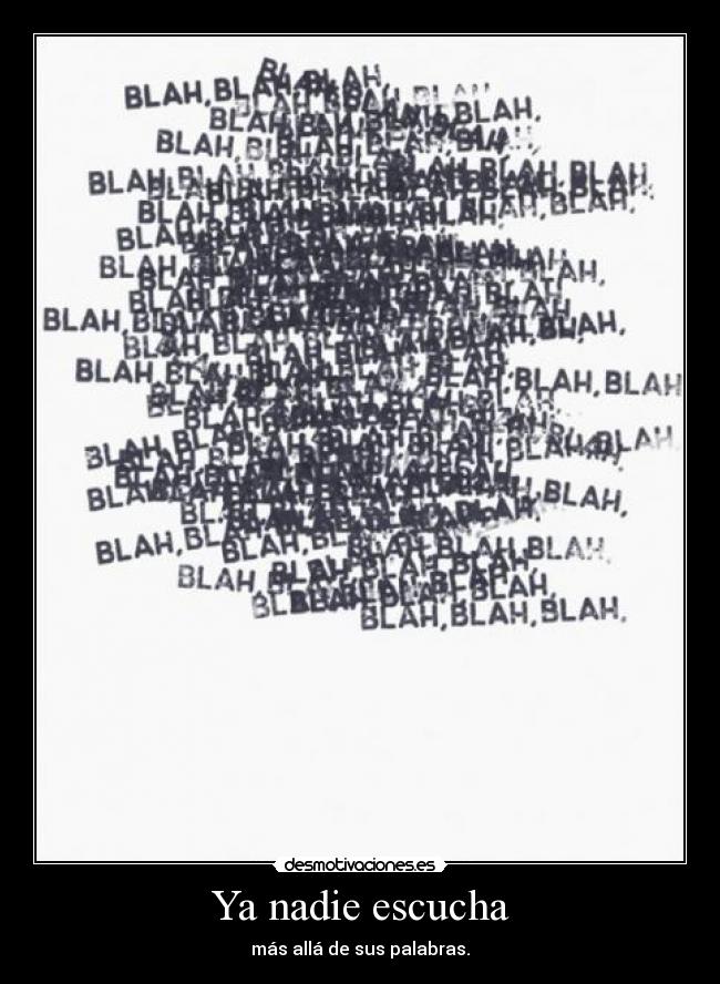 Ya nadie escucha - más allá de sus palabras.