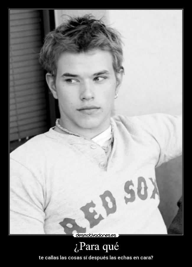 ¿Para qué - te callas las cosas sí después las echas en cara?