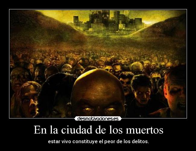 En la ciudad de los muertos - estar vivo constituye el peor de los delitos.