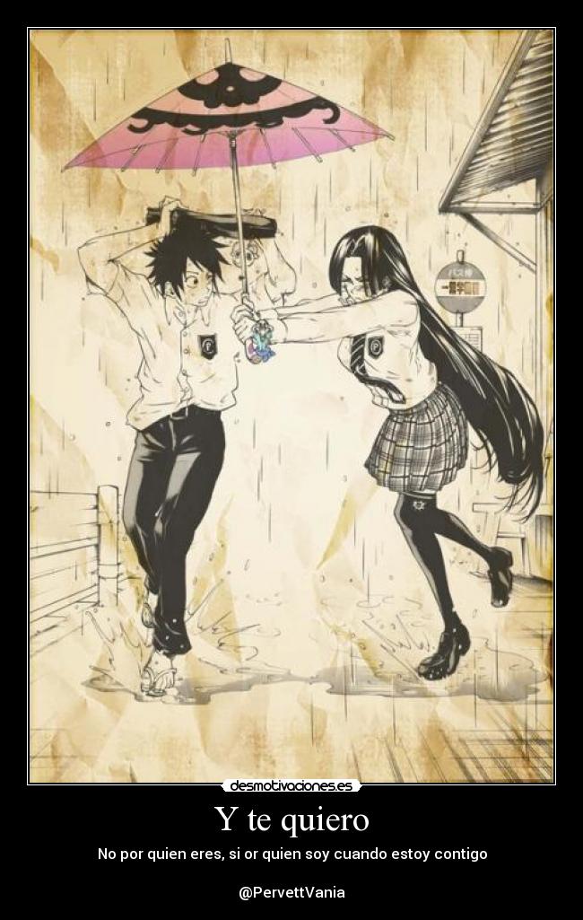 Y te quiero - No por quien eres, si or quien soy cuando estoy contigo
@PervettVania