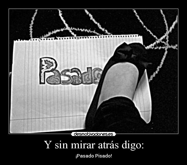 Y sin mirar atrás digo: -