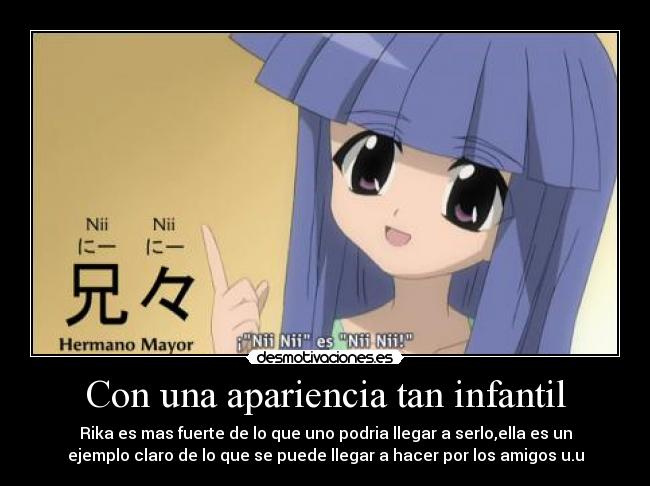 Con una apariencia tan infantil - Rika es mas fuerte de lo que uno podria llegar a serlo,ella es un
ejemplo claro de lo que se puede llegar a hacer por los amigos u.u