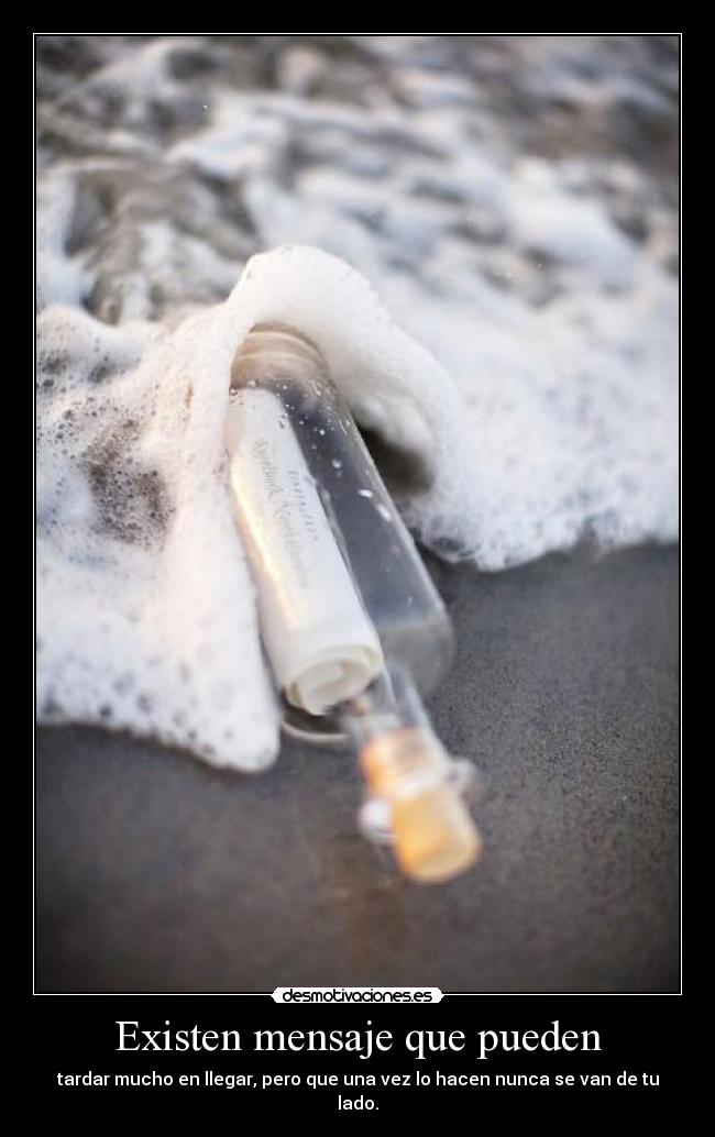 Existen mensaje que pueden - tardar mucho en llegar, pero que una vez lo hacen nunca se van de tu lado.