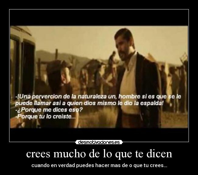 crees mucho de lo que te dicen - cuando en verdad puedes hacer mas de o que tu crees...