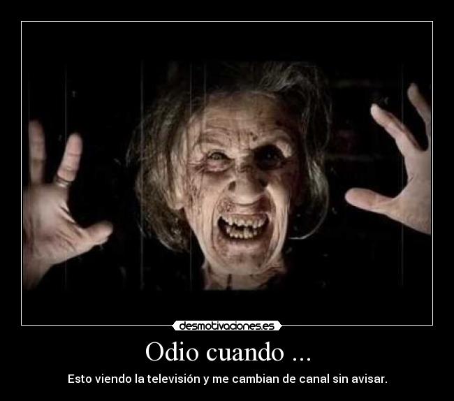 Odio cuando ... - Esto viendo la televisión y me cambian de canal sin avisar.