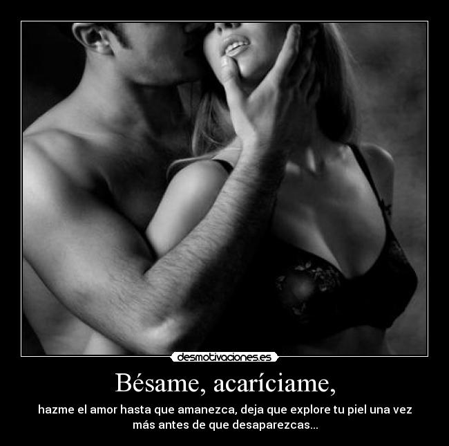 Bésame, acaríciame, -