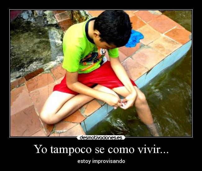 Yo tampoco se como vivir... -