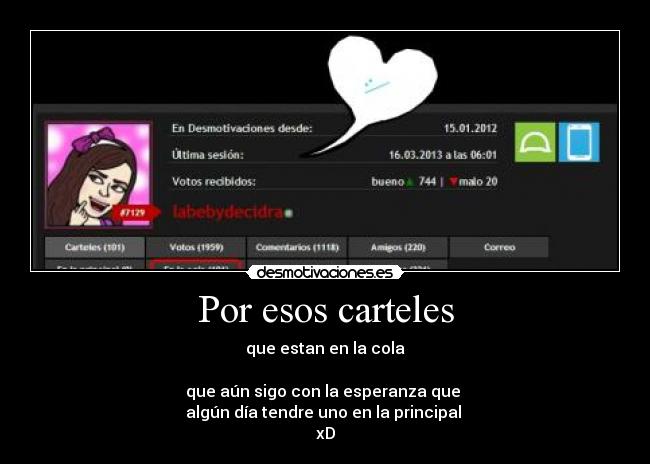 Por esos carteles - que estan en la cola

que aún sigo con la esperanza que 
algún día tendre uno en la principal 
xD