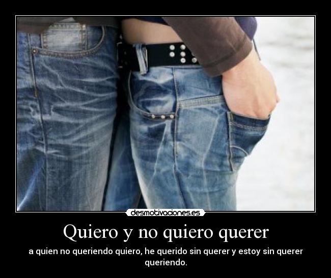 Quiero y no quiero querer -