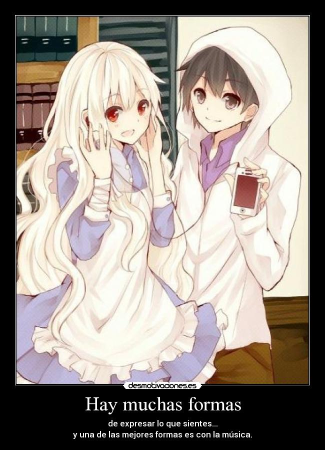 Hay muchas formas - de expresar lo que sientes...
y una de las mejores formas es con la música.