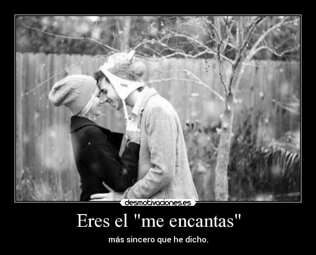 Eres el me encantas - más sincero que he dicho.