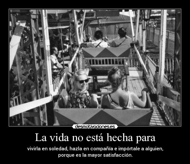 La vida no está hecha para -