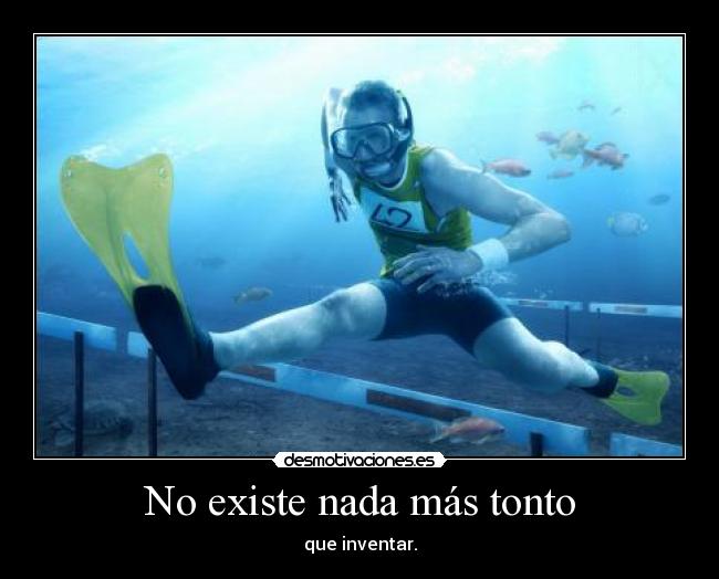 No existe nada más tonto - que inventar.