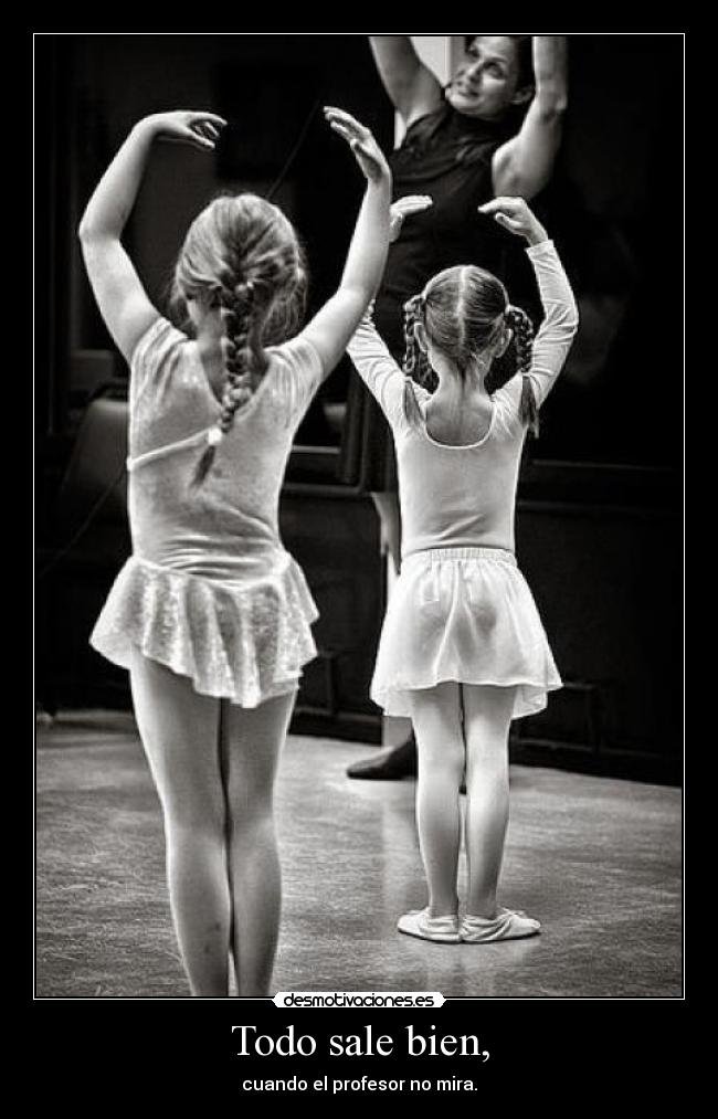 Todo sale bien, - cuando el profesor no mira.