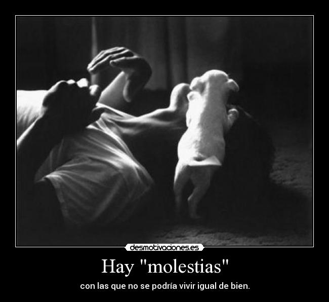 Hay molestias - con las que no se podría vivir igual de bien.