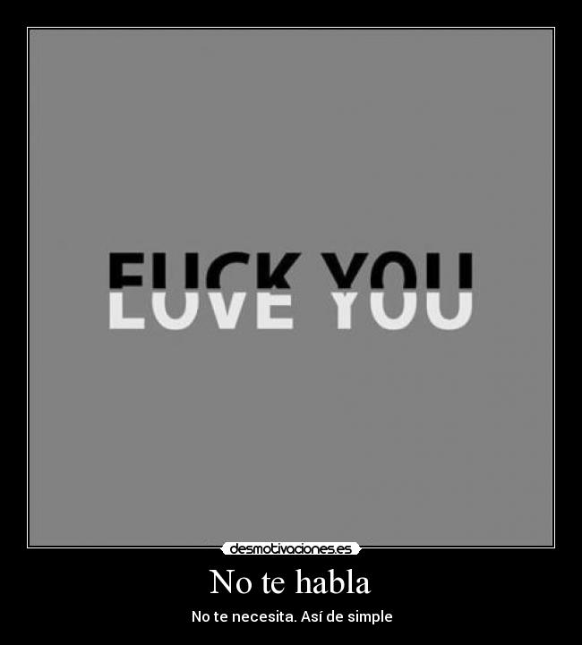 No te habla - No te necesita. Así de simple