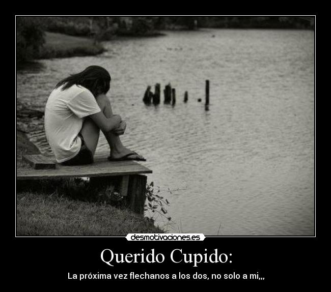 Querido Cupido: - La próxima vez flechanos a los dos, no solo a mi,,,