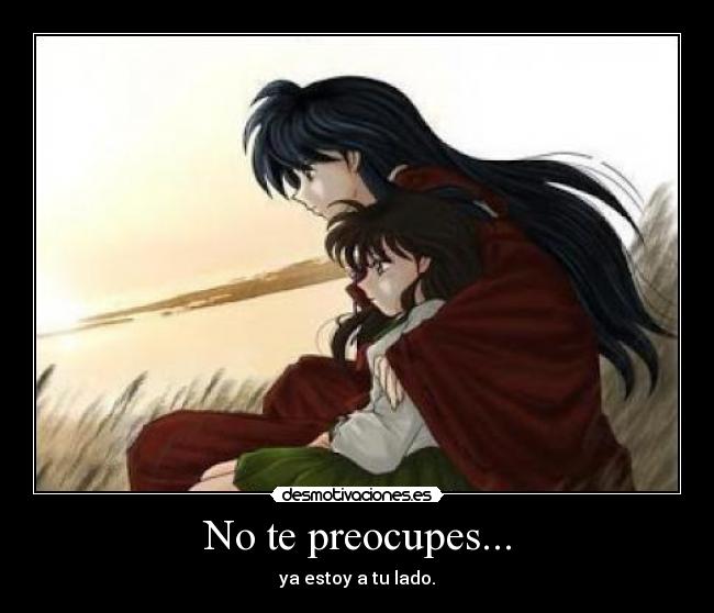 No te preocupes... - ya estoy a tu lado.