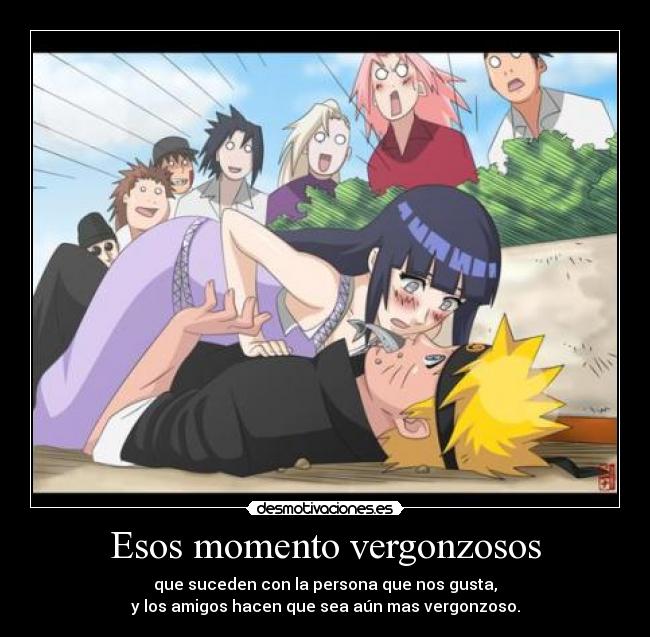 Esos momento vergonzosos - que suceden con la persona que nos gusta,
y los amigos hacen que sea aún mas vergonzoso.