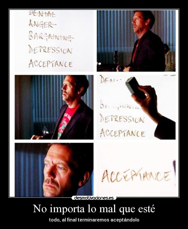 No importa lo mal que esté - todo, al final terminaremos aceptándolo