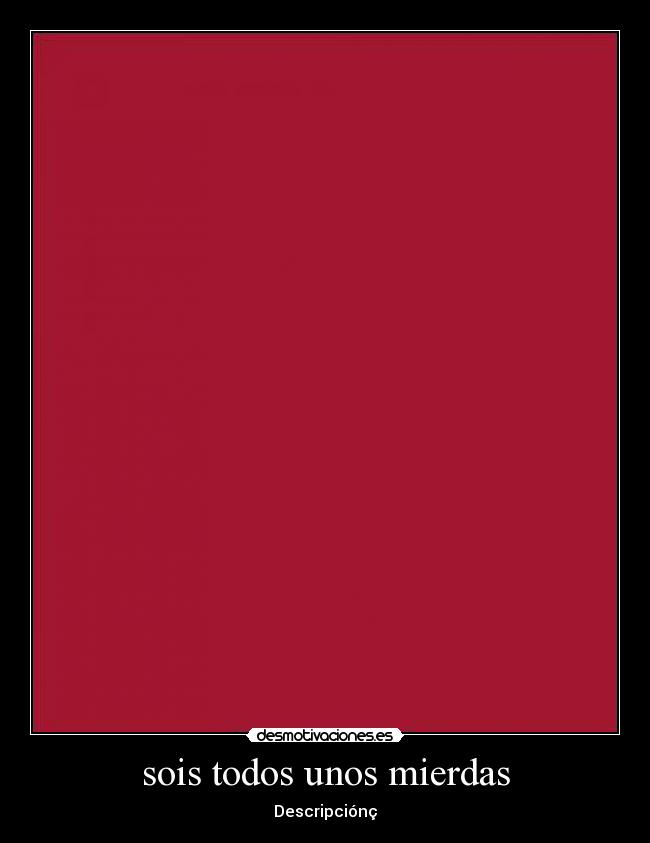sois todos unos mierdas - Descripciónç