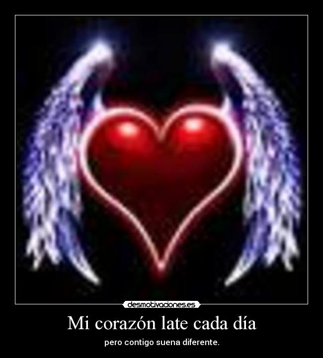 Mi corazón late cada día - pero contigo suena diferente.