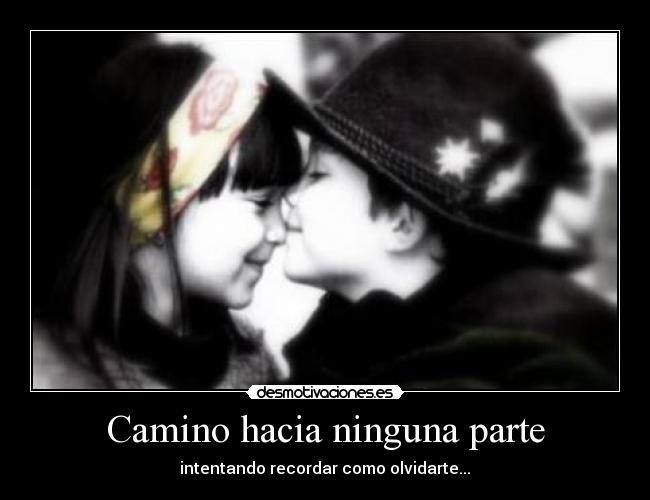 Camino hacia ninguna parte - intentando recordar como olvidarte...♥