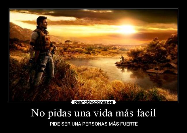 No pidas una vida más facil - PIDE SER UNA PERSONAS MÁS FUERTE