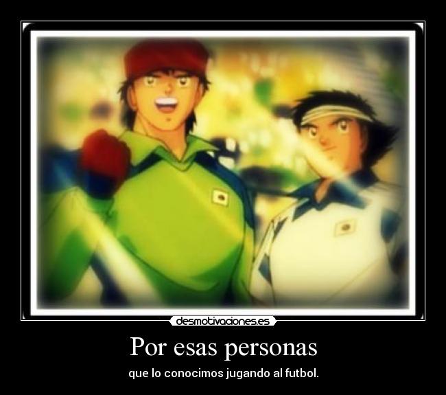 Por esas personas - que lo conocimos jugando al futbol.
