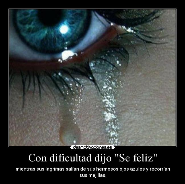 Con dificultad dijo Se feliz - mientras sus lagrimas salían de sus hermosos ojos azules y recorrían sus mejillas.
