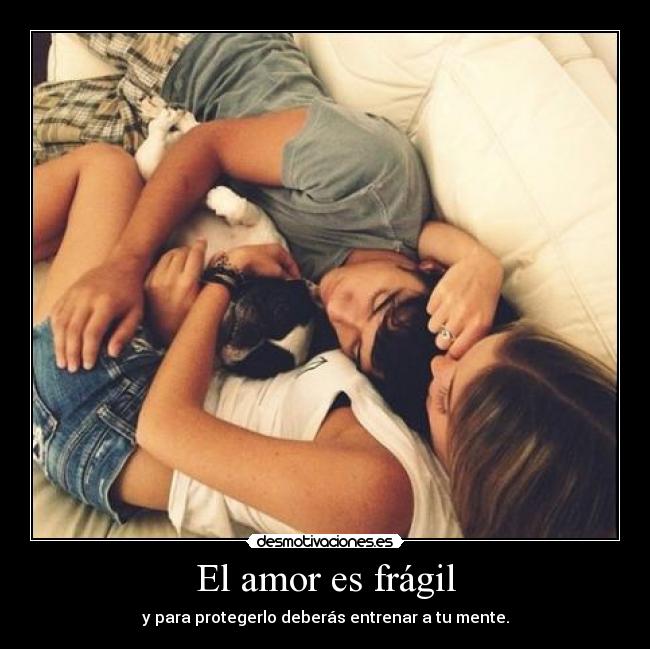 El amor es frágil - y para protegerlo deberás entrenar a tu mente.