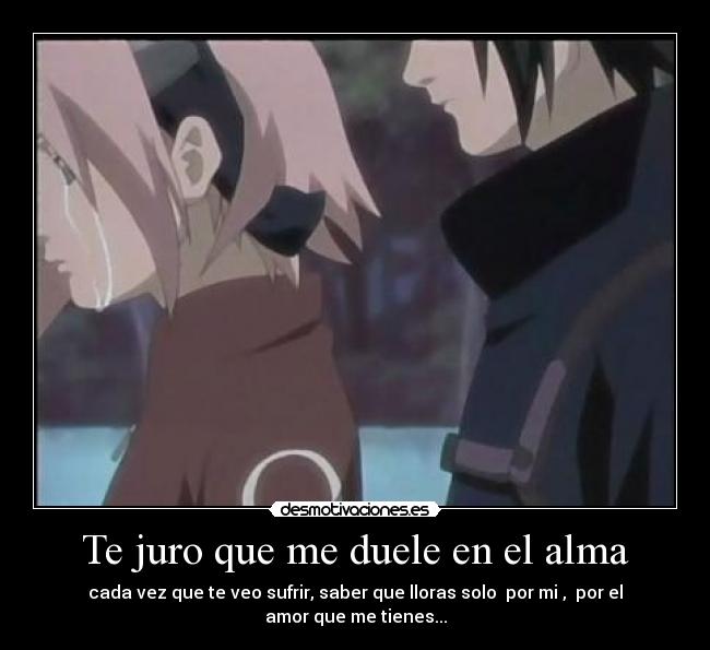 Te juro que me duele en el alma - cada vez que te veo sufrir, saber que lloras solo por mi , por el amor que me tienes...