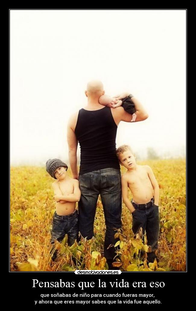 Pensabas que la vida era eso -