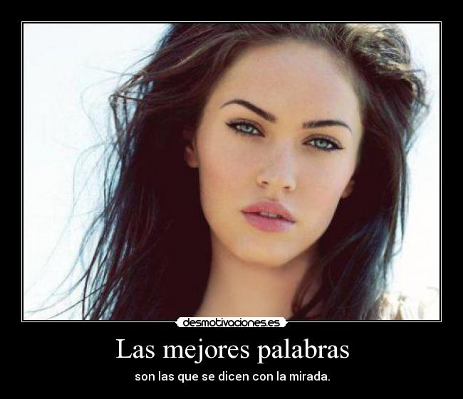 Las mejores palabras - son las que se dicen con la mirada.