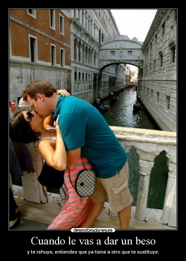 Cuando le vas a dar un beso - y te rehuye, entiendes que ya tiene a otro que te sustituye.