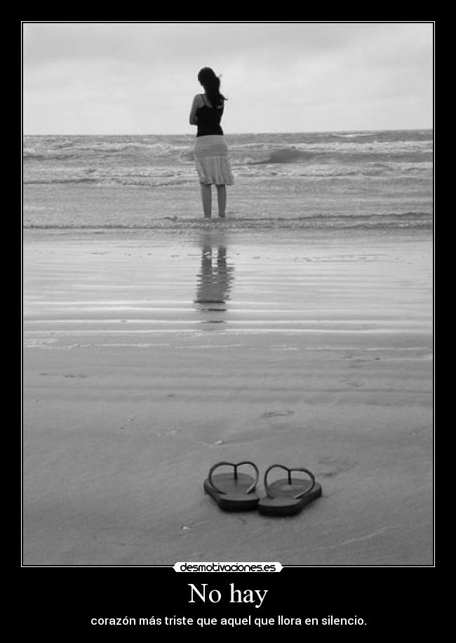 No hay - corazón más triste que aquel que llora en silencio.