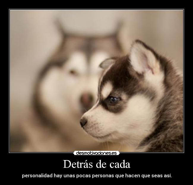 Detrás de cada - personalidad hay unas pocas personas que hacen que seas así.