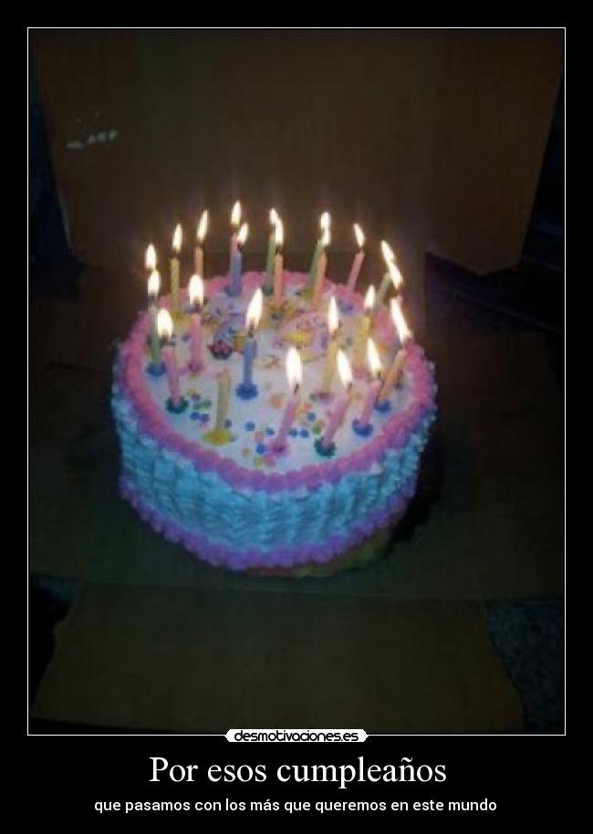 Por esos cumpleaños - que pasamos con los más que queremos en este mundo 